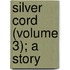 Silver Cord (Volume 3); A Story