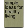 Simple Ideas For Healthy Living by Unknown