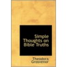 Simple Thoughts On Bible Truths door Theodora Grosvenor