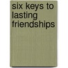 Six Keys to Lasting Friendships door Karen Lee-Thorp