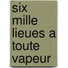 Six Mille Lieues A Toute Vapeur by Maurice Sand