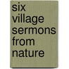 Six Village Sermons From Nature by William Vaughan