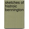 Sketches Of Histroic Bennington by Jhon V.D.S. And Caroline R. Merrill