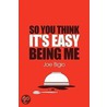 So You Think It's Easy Being Me by Joe Bigio