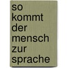 So kommt der Mensch zur Sprache by Dieter E. Zimmer