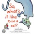 So, What's It Like To Be A Cat?