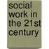 Social Work in the 21st Century