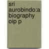 Sri Aurobindo:a Biography Oip P door Onbekend