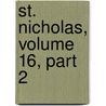 St. Nicholas, Volume 16, Part 2 door Onbekend
