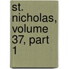 St. Nicholas, Volume 37, Part 1 by . Anonymous