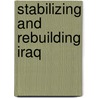 Stabilizing And Rebuilding Iraq by Russell E. Hargrove