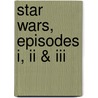 Star Wars, Episodes I, Ii & Iii door Bill Galliford
