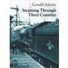 Steaming Through Three Counties door Gerald Adams