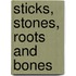 Sticks, Stones, Roots And Bones