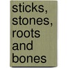 Sticks, Stones, Roots And Bones door Stephanie Rose Bird