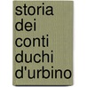 Storia Dei Conti Duchi D'Urbino by Filippo Ugolini