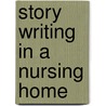Story Writing In A Nursing Home door Martha Tyler John