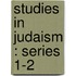 Studies In Judaism : Series 1-2