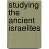Studying The Ancient Israelites by Victor Harold Matthews