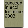 Succeed In Ecdl For Office 2003 by Jackie Sherman