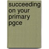 Succeeding On Your Primary Pgce by Miss Helen Taylor
