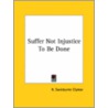 Suffer Not Injustice To Be Done door R. Swinburne Clymer