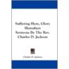 Suffering Here, Glory Hereafter door Charles D. Jackson