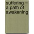 Suffering ~ A Path Of Awakening