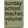 Sunday School Teacher, Volume 1 by Unknown