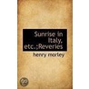 Sunrise In Italy, Etc.;Reveries door henry morley
