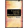 T. Lucreti Cari De Rerum Natura by Hugo A.I. Munro