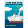 Take This Book On A Cruise Ship by Ricky Ginsburg