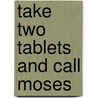 Take Two Tablets and Call Moses door Lois Keefer