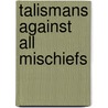 Talismans Against All Mischiefs door William Thomas