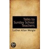 Talks To Sunday School Teachers by Luther Allan Weigle