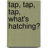 Tap, Tap, Tap, What's Hatching? by Meg Greve