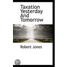 Taxation Yesterday And Tomorrow door Robert Jones