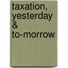 Taxation, Yesterday & To-Morrow door Robert Jones