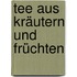 Tee aus Kräutern und Früchten