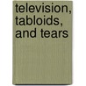 Television, Tabloids, and Tears door Jane Shattuc