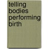 Telling Bodies Performing Birth by Della Pollock