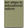 Ten Steps To Educational Reform door Robert H. Palestini