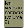 Ten Years In Sarawak (Volume 2) by Charles Anthoni Johnson Brooke