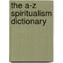The A-Z Spiritualism Dictionary