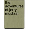 The Adventures Of Jerry Muskrat by Thornton Waldo Burgess