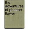 The Adventures of Phoebe Flower by Barbara A. Roberts