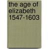 The Age Of Elizabeth  1547-1603 by Arundell James Kennedy Esdaile