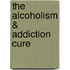 The Alcoholism & Addiction Cure
