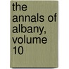 The Annals Of Albany, Volume 10 by Joel Munsell