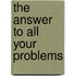 The Answer To All Your Problems